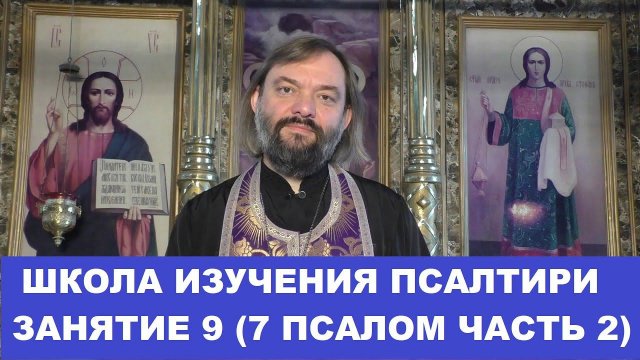 Школа изучения Псалтири. 9 занятие 7 Псалом. Часть 2 (стихи 10-18) . Священник Валерий Сосковец