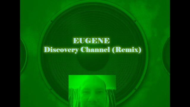 EUGENE - Discovery Channel (Remix)