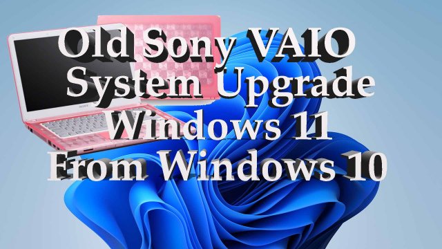 Будни айтишника #3 Обновляю Windows 10 до WIndows 11 на старом SONY VAIO!!!