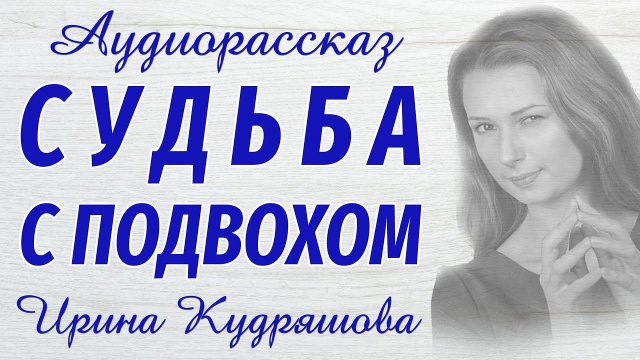 СУДЬБА С ПОДВОХОМ. Новый аудиорассказ. Ирина Кудряшова