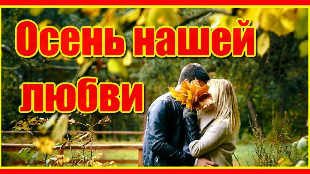 "Осень нашей любви, время чувств и признаний. Осень нашей судьбы, осень наших желаний." Сергей Орлов