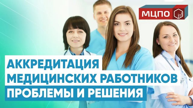 Аккредитация медицинских работников | Проблемы и решения | МЦПО