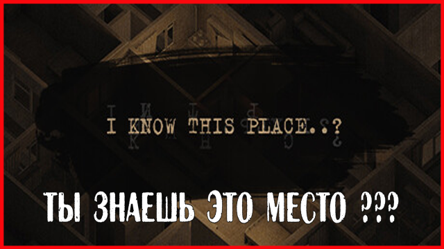 I Know This Place..? (chapter I) ТЫ ЗНАЕШЬ ЭТО МЕСТО ???