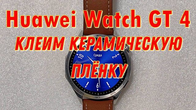 Huawei Watch GT 4 - клеим керамическую плёнку