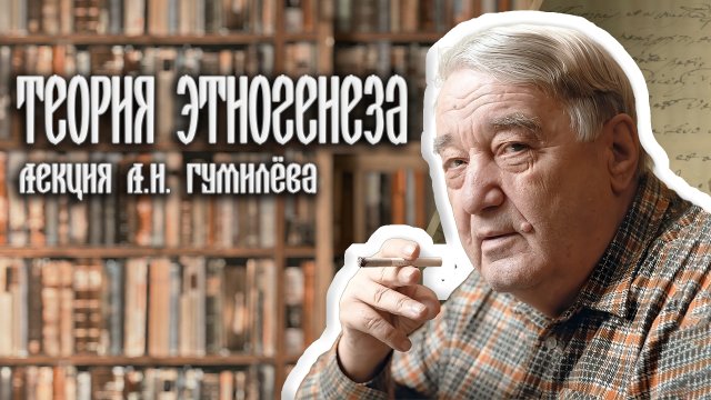 Пассионарная теория этногенеза - Лекция Л.Н. Гумилёва