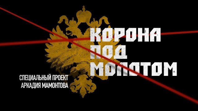 КОРОНА ПОД МОЛОТОМ. КТО СТОИТ ЗА РУССКОЙ РЕВОЛЮЦИЕЙ И УБИЙСТВОМ ЦАРСКОЙ СЕМЬИ?