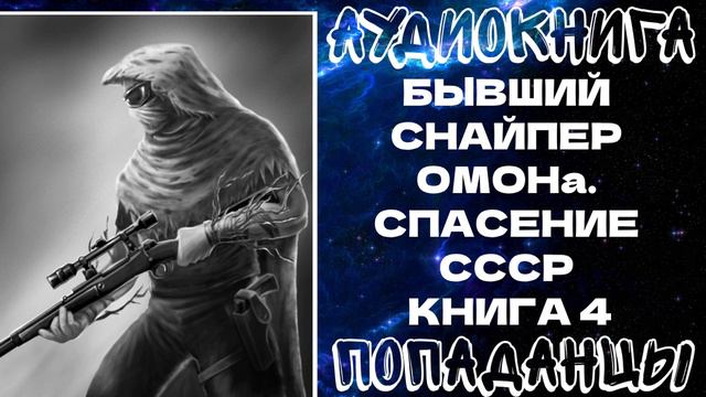 АУДИОКНИГА  ПОПАДАНЦЫ: ПОПАДАНЦЫ: БЫВШИЙ СНАЙПЕР ОМОНа. СПАСЕНИЕ СССР. КНИГА 4
