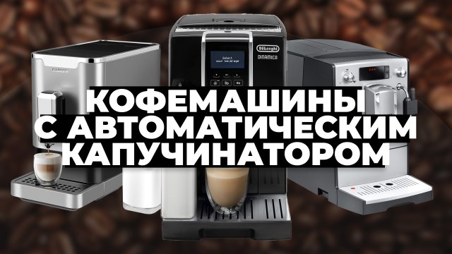 Рейтинг лучших кофемашин с автоматическим капучинатором в 2023 году ?