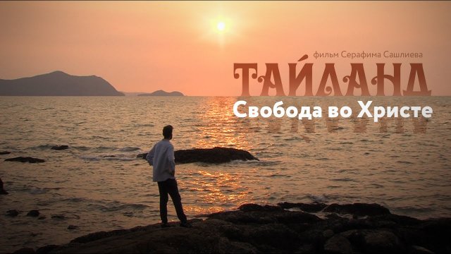 ТАИЛАНД. СВОБОДА ВО ХРИСТЕ. ФИЛЬМ СЕРАФИМА САШЛИЕВА