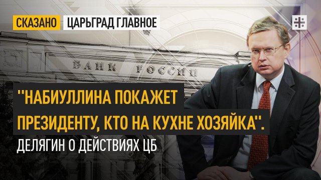 "Набиуллина покажет президенту, кто на кухне хозяйка". Делягин о действиях ЦБ