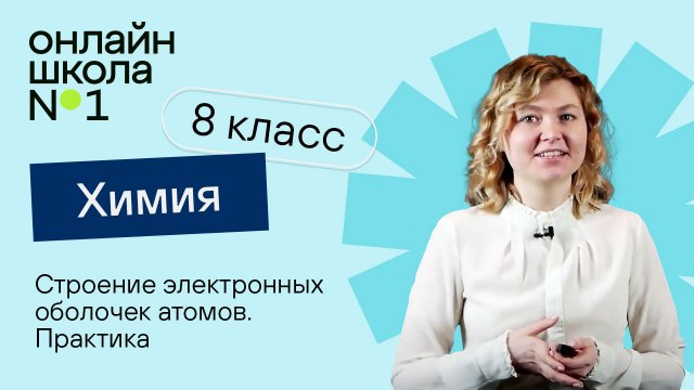 Строение электронных оболочек атомов. Практика. Урок 26 Химия 8 класс