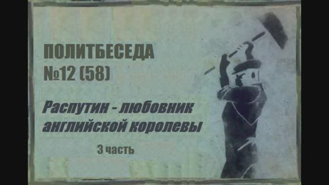 058. Политбеседа №12. Распутин — любовник английской королевы. III часть