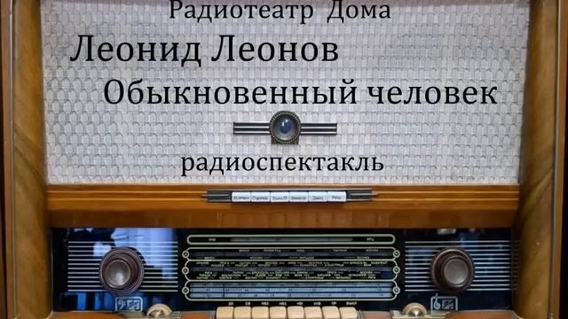 Обыкновенный человек. Леонид Леонов. Радиоспектакль 1955год.