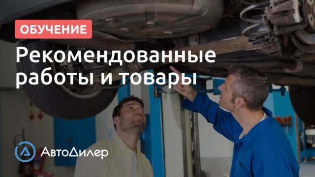 Рекомендованные работы и товары. АвтоДилер – Программа для автосервиса и СТО.