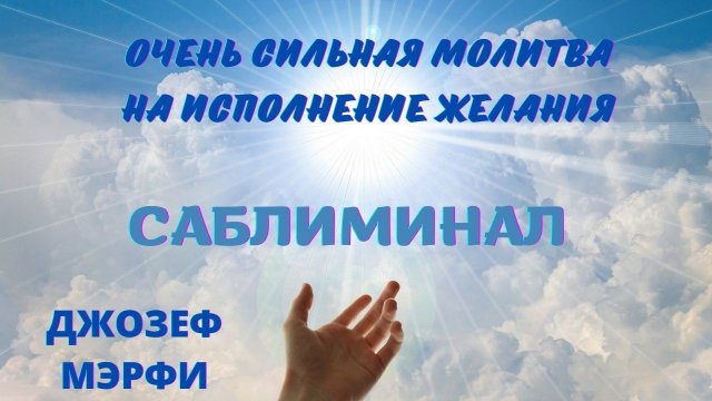 САБЛИМИНАЛ ДЛЯ ИСПОЛНЕНИЯ ЖЕЛАНИЙ МОЛИТВА МЭРФИ