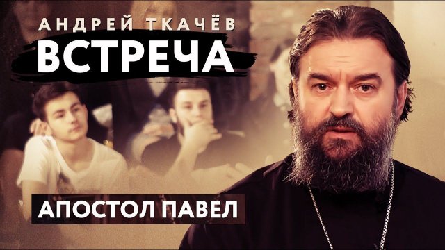 ВСТРЕЧА. ПРОТОИЕРЕЙ АНДРЕЙ ТКАЧЕВ. АПОСТОЛ ПАВЕЛ