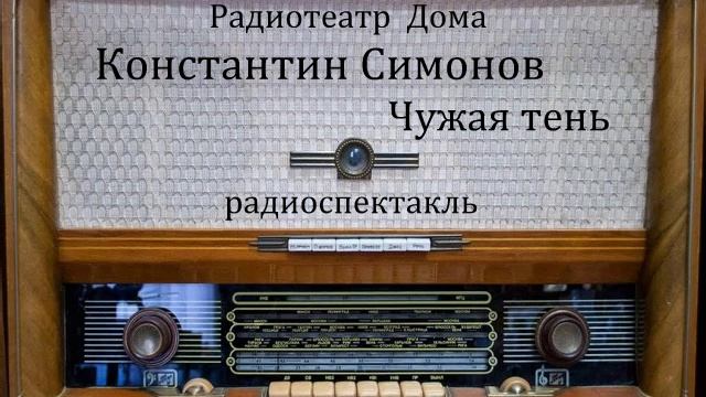 Чужая тень. Константин Симонов. Радиоспектакль 1949год.