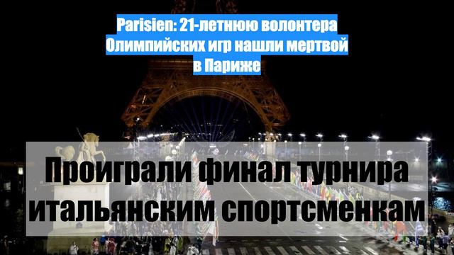 Parisien: 21-летнюю волонтера Олимпийских игр нашли мертвой в Париже