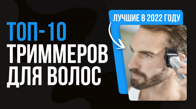 ТОП 10 лучших триммеров для волос | Рейтинг 2022 года | Какой выбрать для бороды, усов, ушей и носа?