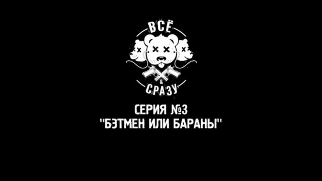 ВСЕ И СРАЗУ - СЕРИЯ 3 - "БЭТМЕН ИЛИ БАРАНЫ"