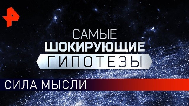 Cила мысли. Самые шокирующие гипотезы (03.10.2019).