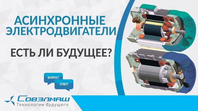 Асинхронные электродвигатели: есть ли будущее? | Проект «Совэлмаш» | Рубрика «Вопрос-ответ»