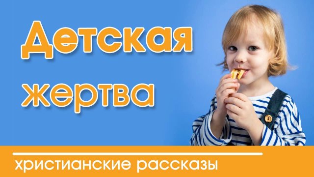 «Детская жертва»  ИНТЕРЕСНЫЙ ХРИСТИАНСКИЙ РАССКАЗ | Христианские рассказы